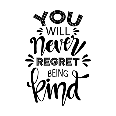 You Will Never Regret Being Kind