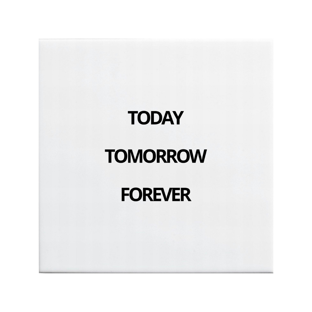 Today Tomorrow Forever - Keramieken Tegel 15×15 cm - Besteposter - Minimalist - Tekstposters